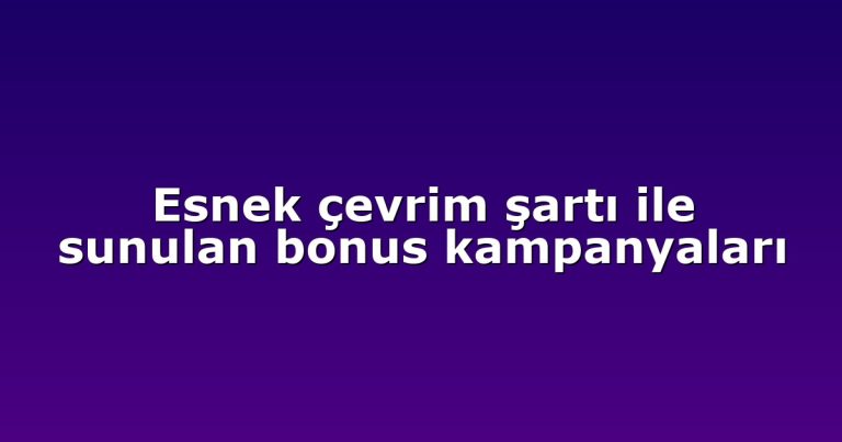 Esnek çevrim şartı ile sunulan bonus kampanyaları