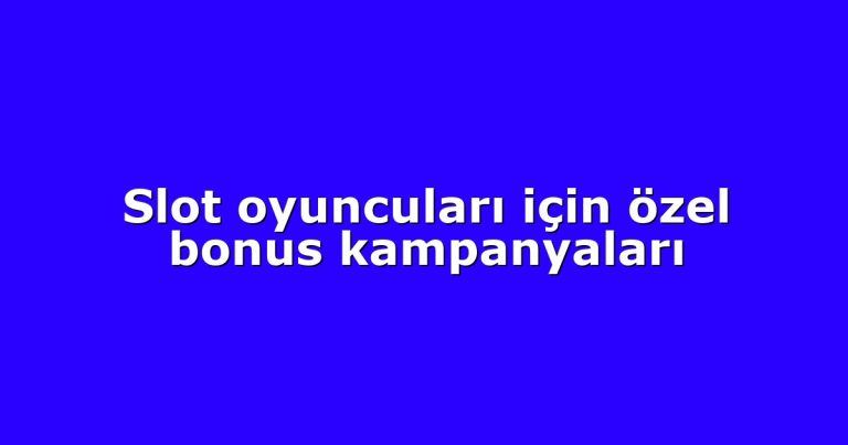 Slot oyuncuları için özel bonus kampanyaları