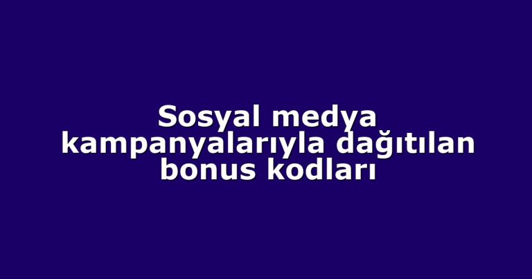 Sosyal medya kampanyalarıyla dağıtılan bonus kodları
