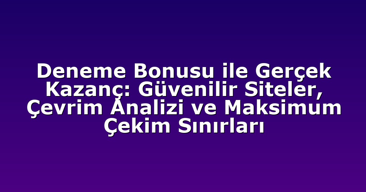 Deneme Bonusu ile Gerçek Kazanç: Güvenilir Siteler, Çevrim Analizi ve Maksimum Çekim Sınırları