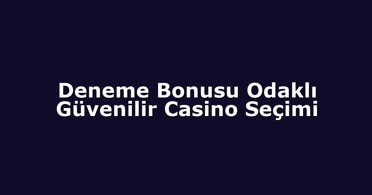 Deneme Bonusu Odaklı Güvenilir Casino Seçimi