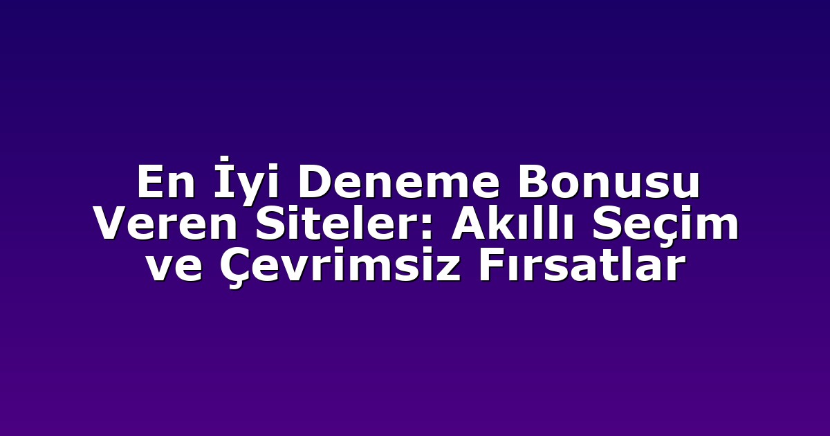 Deneme Bonusu - Anasayfa 4 En İyi Deneme Bonusu Veren Siteler: Akıllı Seçim ve Çevrimsiz Fırsatlar
