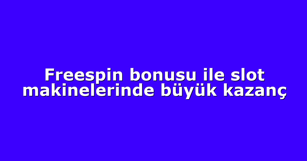 Freespin bonusu ile slot makinelerinde büyük kazanç