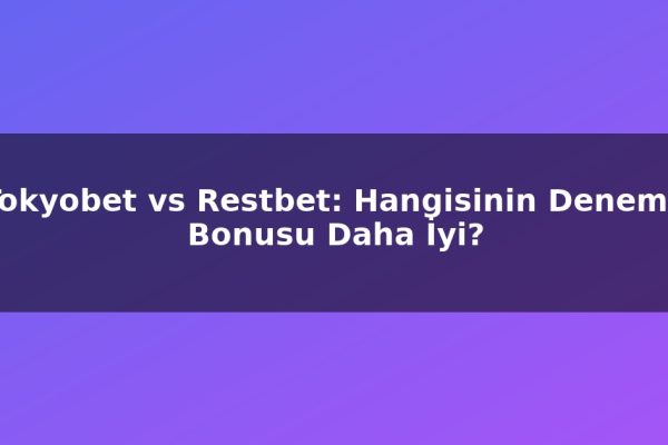 Tokyobet vs Restbet: Hangisinin Deneme Bonusu Daha İyi?